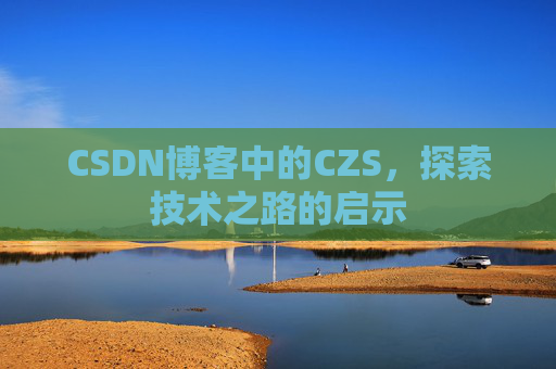 CSDN博客中的CZS，探索技术之路的启示